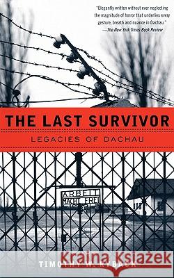 The Last Survivor: Legacies of Dachau Timothy Ryback 9780679758266