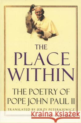 The Place Within: The Poetry of Pope John Paul II John Paul II                             John Paul II Pop Karol Woytila 9780679760641 Random House