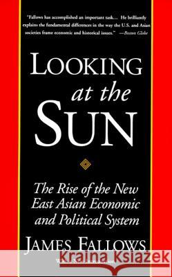 Looking at the Sun: The Rise of the New East Asian Economic and Political System James Fallows J. Fallows 9780679761624 Vintage Books USA