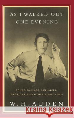 As I Walked Out One Evening: Songs, Ballads, Lullabies, Limericks, and Other Light Verse W. H. Auden 9780679761709 Vintage Books USA