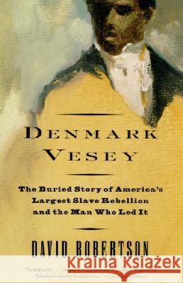 Denmark Vesey: The Buried Story of America's Largest Slave Rebellion and the Man Who Led It David M. Robertson 9780679762188
