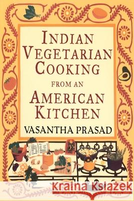 Indian Vegetarian Cooking from an American Kitchen: A Cookbook Prasad, Vasantha 9780679764380