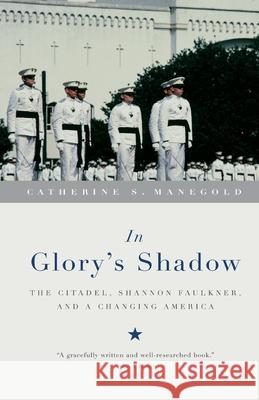 In Glory's Shadow: The Citadel, Shannon Faulkner, and a Changing America Catherine S. Manegold 9780679767145 Vintage Books USA