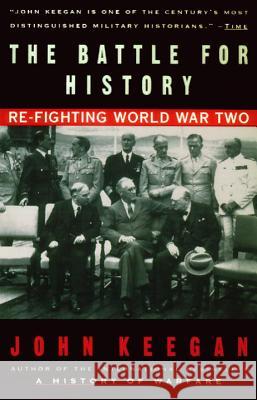 The Battle for History: Re-Fighting World War II John Keegan 9780679767435