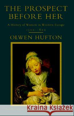 The Prospect Before Her: A History of Women in Western Europe, 1500 - 1800 Olwen Hufton 9780679768180