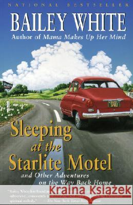 Sleeping at the Starlite Motel: And Other Adventures on the Way Back Home Bailey White 9780679770152 Vintage Books USA