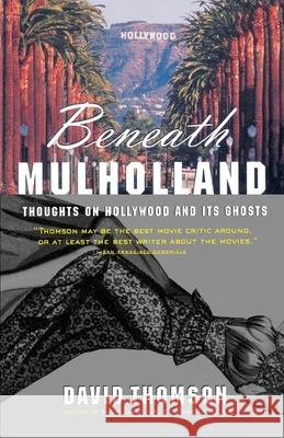 Beneath Mulholland: Thoughts on Hollywood and Its Ghosts David Thomson 9780679772910 Vintage Books USA