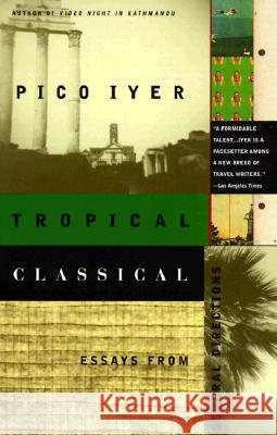 Tropical Classical: Essays from Several Directions Pico Iyer 9780679776109 Vintage Books USA