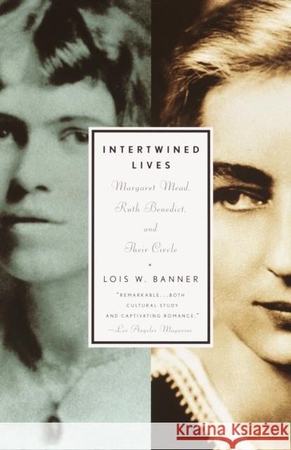 Intertwined Lives: Margaret Mead, Ruth Benedict, and Their Circle Lois W. Banner 9780679776123