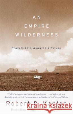 An Empire Wilderness: Travels Into America's Future Robert D. Kaplan 9780679776871 Vintage Books USA