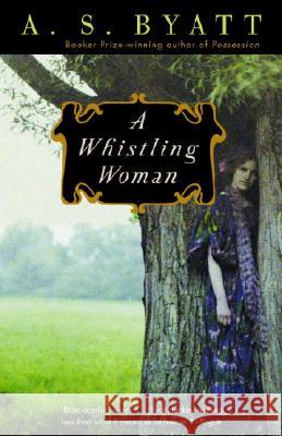 A Whistling Woman A. S. Byatt 9780679776901 Random House USA Inc