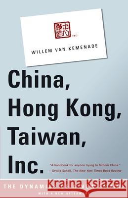 China, Hong Kong, Taiwan, Inc.: The Dynamics of a New Empire Willem Van Kemenade Willem Va William Va 9780679777564