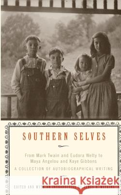 Southern Selves: From Mark Twain and Eudora Welty to Maya Angelou and Kaye Gibbons a Collection of Autobiographical Writing James H. Watkins 9780679781035 Vintage Books USA