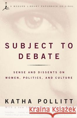 Subject to Debate: Sense and Dissents on Women, Politics, and Culture Katha Pollitt 9780679783435