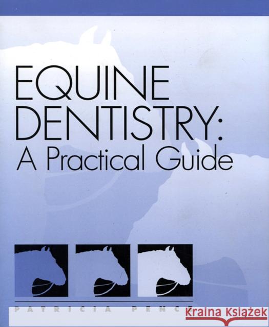 Equine Dentistry : A Practical Guide Patricia Pence Pence 9780683304039 Lippincott Williams & Wilkins