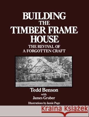 Building the Timber Frame House: The Revival of a Forgotten Craft Tedd Benson 9780684172866 Fireside Books