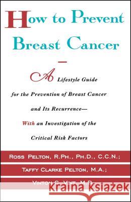 How to Prevent Breast Cancer Ross Pelton Vinton C. Vint Taffy Clarke Pelton 9780684800226 Fireside Books