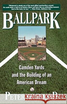 Ballpark: Camden Yards and the Building of an American Dream Peter Richmond 9780684800486 Simon & Schuster