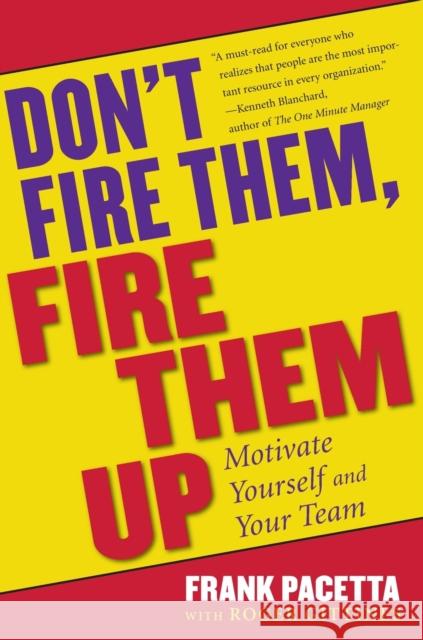 Don't Fire Them, Fire Them Up: Motivate Yourself and Your Team Frank Pacetta Roger Gittines 9780684800509