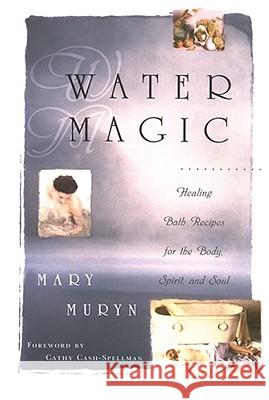 Water Magic: Healing Bath Recipes for the Body, Spirit, and Soul Muryn, Mary 9780684801421 Fireside Books