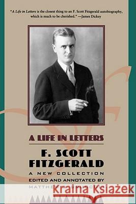 A Life in Letters: A New Collection Edited and Annotated by Matthew J. Bruccoli Fitzgerald, F. Scott 9780684801537 Scribner Book Company