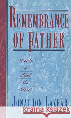 Remembrance of Father: Words to Heal the Heart Lazear, Jonathon 9780684802015 Simon & Schuster