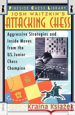 Attacking Chess: Aggressive Strategies and Inside Moves from the U.S. Junior Chess Champion Waitzkin, Josh 9780684802503 Fireside Books