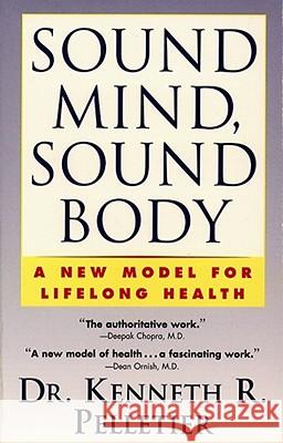 Sound Mind, Sound Body: A New Model for Lifelong Health Pelletier, Kenneth R. 9780684802510