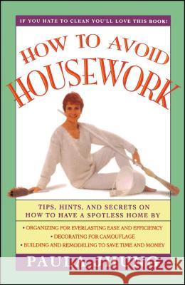 How to Avoid Housework : Tips, Hints and Secrets on How to Have a Spotless Home Paula Jhung 9780684802671 Fireside Books