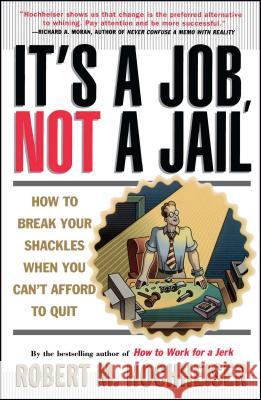 Its a Job Not a Jail: How to Break Your Shackles When You Can't Afford to Quit Hochheiser, Robert M. 9780684804583 Fireside Books