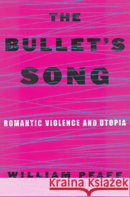 The Bullet's Song: Romantic Violence and Utopia William Pfaff 9780684809076 Simon & Schuster