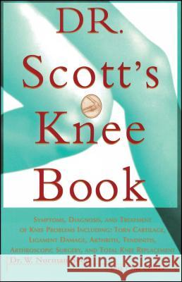 Dr. Scott's Knee Book: Symptoms, Diagnosis, and Treatment of Knee Problems Including Torn Cartilage, Ligament Damage, Arthritis, Tendinitis, Arthroscopic Surgery, and Total Knee Replacement Dr W. Norman Scott, Carol Colman 9780684811048