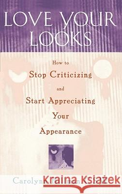 Love Your Looks: How to Stop Criticizing and Start Appreciating Your Appearance Carolynn Hillman 9780684811383 Simon & Schuster