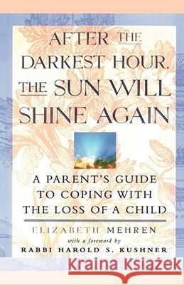 After the Darkest Hour the Sun Will Shine Again: A Parent's Guide to Coping with the Loss of a Child Mehren, Elizabeth 9780684811703 Fireside Books