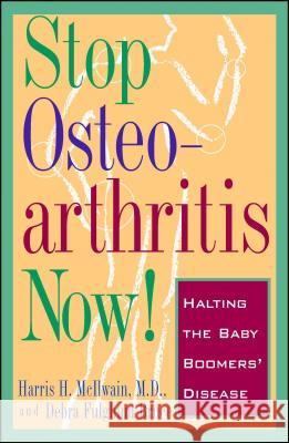 Stop Osteoarthritis Now: Halting the Baby Boomer's Disease Debra Fulgham Bruce, Harris H. Mcilwain, M.D. 9780684814391