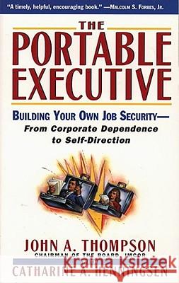 The Portable Executive: Building Your Own Job Security from Corporate Dependency to Self-Direction John A. Thompson, Catharine A Henningsen 9780684818917 Simon & Schuster