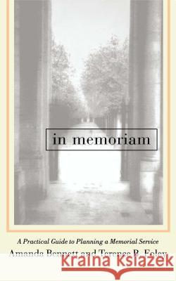 In Memoriam: A Practical Guide to Planning a Memorial Service Amanda Bennett, Terence B Foley 9780684819020