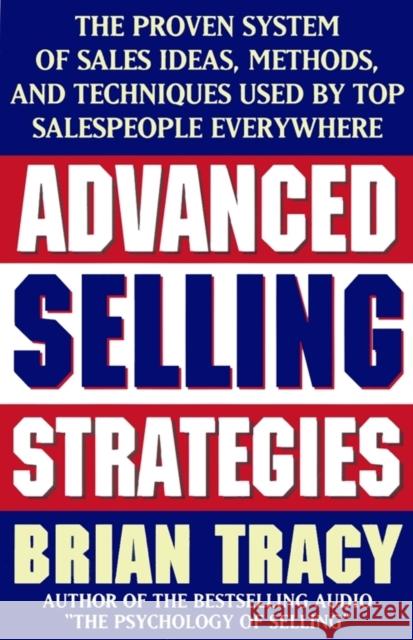 Advanced Selling Strategies: The Proven System of Sales Ideas, Methods, and Techniques Used by Top Salespeople Brian Tracy 9780684824741 0