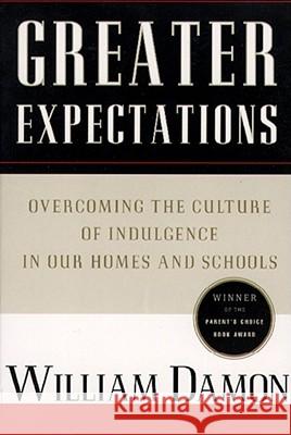 Greater Expectations : Overcoming the Culture of Indulgence in Our Homes and Schools William Damon 9780684825052 Free Press