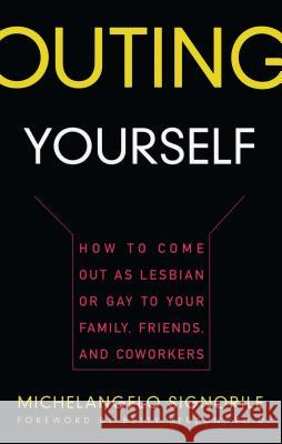 Outing Yourself: How to Come Out as Lesbian or Gay to Your Family, Friends and Coworkers Michelangelo Signorile 9780684826172