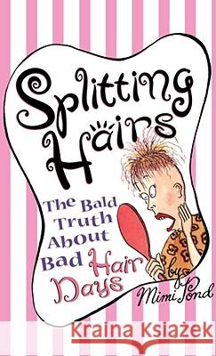 Splitting Hairs: The Bald Truth about Bad Hair Days Pond, Mimi 9780684826431 Fireside Books