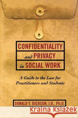Confidentiality and Privacy in Social Work: A Guide to the Law for Practitioners and Students Donald T. Dickson 9780684826578