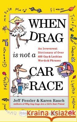 When Drag Is Not a Care Race: An Irreverent Dictionary of Over 400 Gay and Lesbian Words and Phrases Fessler, Jeff 9780684830810 Fireside Books