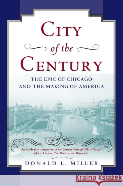 City of the Century: The Epic of Chicago and the Making of America Donald L. Miller 9780684831381