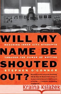 Will My Name be Shouted out?: Reaching Inner City Students through the Power of Writing Stephen O'Connor 9780684832104