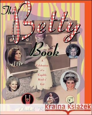 The Betty Book: A Celebration of a Capable Kind O' Gal Albright, Elizabeth Betty 9780684832142 Fireside Books