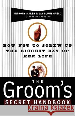 The Groom's Secret Handbook : How Not to Screw up the Biggest Day of Her Life Anthony Marsh Jay Blumenfield 9780684833163 Fireside Books