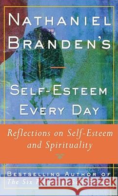 Nathaniel Brandens Self-Esteem Every Day: Reflections on Self-Esteem and Spirituality Nathaniel Branden, Ph.D. 9780684833385 Simon & Schuster