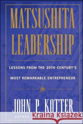 Matsushita: Lessons from the 20th Century's Most Remarkable Entrepreneur Kotter, John P. 9780684834603 Free Press