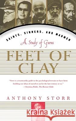 Feet of Clay: Saints, Sinners, and Madmen: A Study of Gurus Storr, Anthony 9780684834955 Free Press